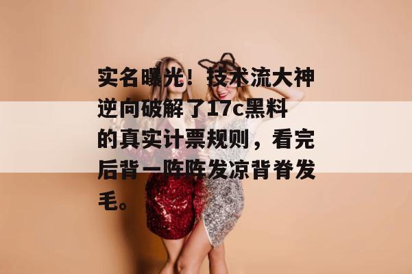 实名曝光!技术流大神逆向破解了17c黑料的真实计票规则,看完后背一阵阵发凉背脊发毛。